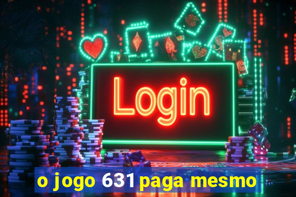 o jogo 631 paga mesmo